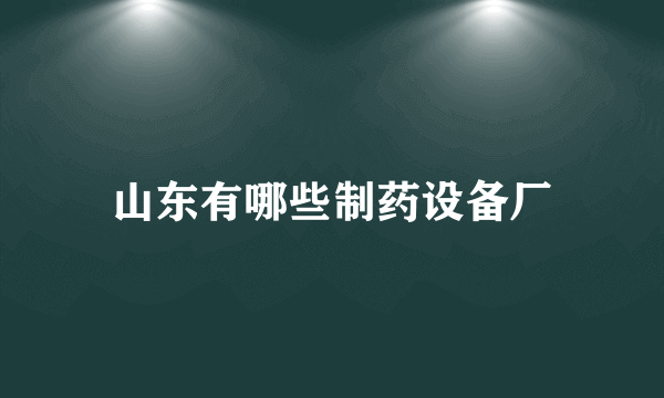 山东有哪些制药设备厂