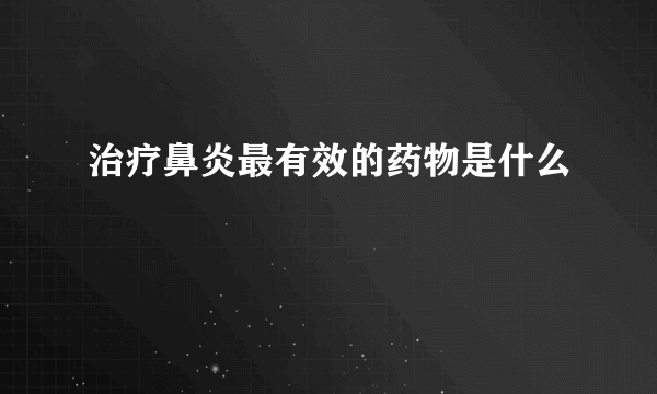 治疗鼻炎最有效的药物是什么