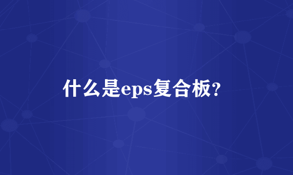 什么是eps复合板？