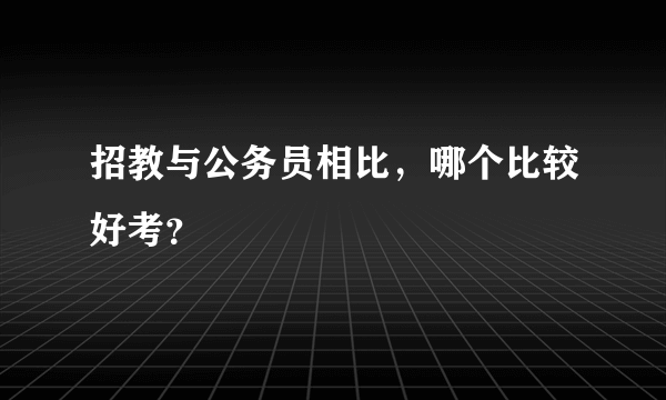 招教与公务员相比，哪个比较好考？