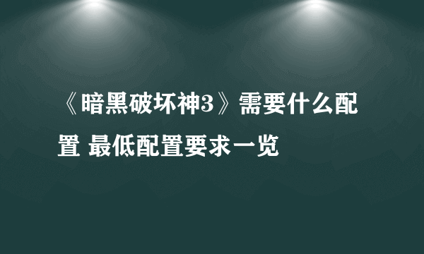 《暗黑破坏神3》需要什么配置 最低配置要求一览