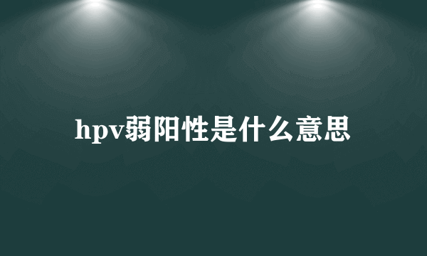 hpv弱阳性是什么意思