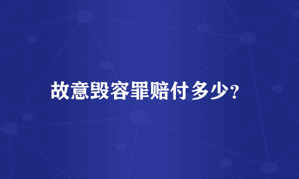 故意毁容罪赔付多少？