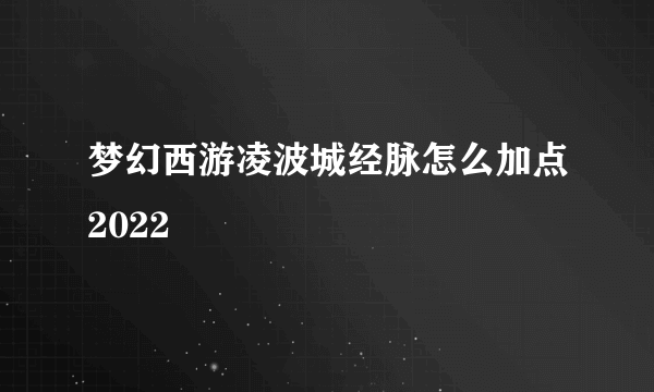 梦幻西游凌波城经脉怎么加点2022