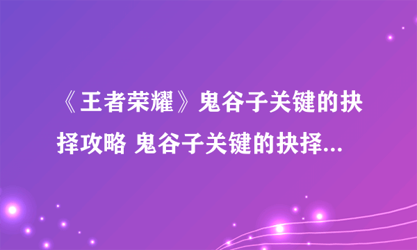 《王者荣耀》鬼谷子关键的抉择攻略 鬼谷子关键的抉择答案分享