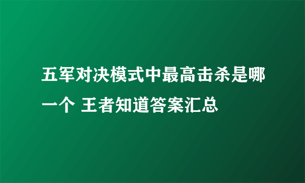 五军对决模式中最高击杀是哪一个 王者知道答案汇总