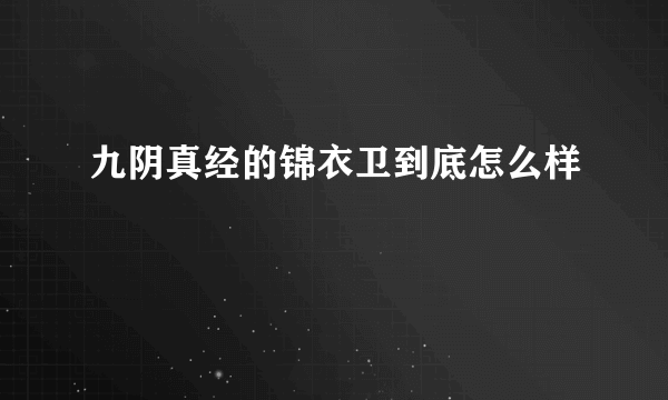 九阴真经的锦衣卫到底怎么样