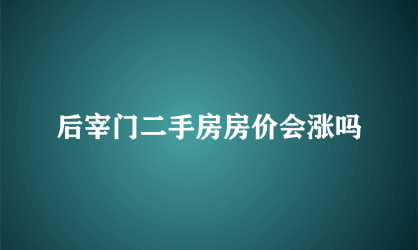 后宰门二手房房价会涨吗