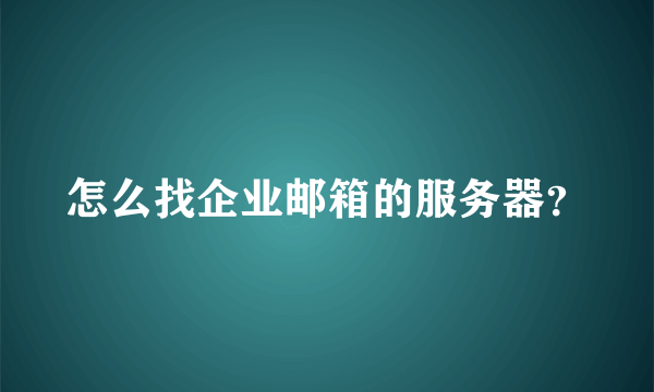 怎么找企业邮箱的服务器？