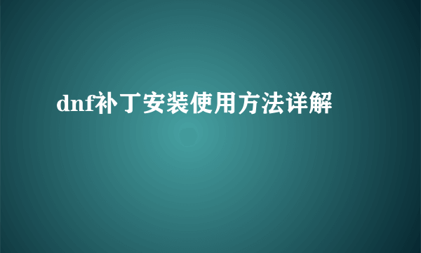 dnf补丁安装使用方法详解