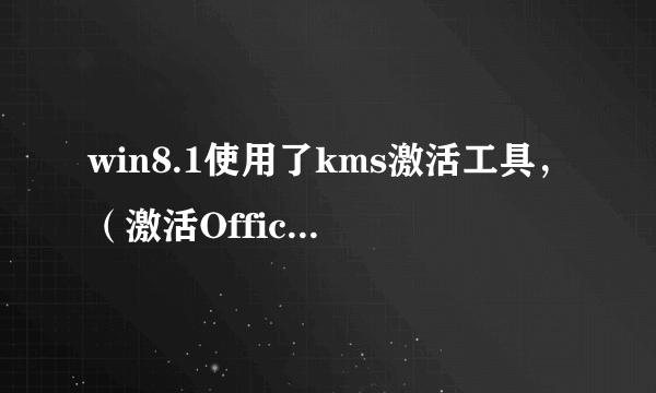 win8.1使用了kms激活工具，（激活Office）不能通过win10检测，怎么办？