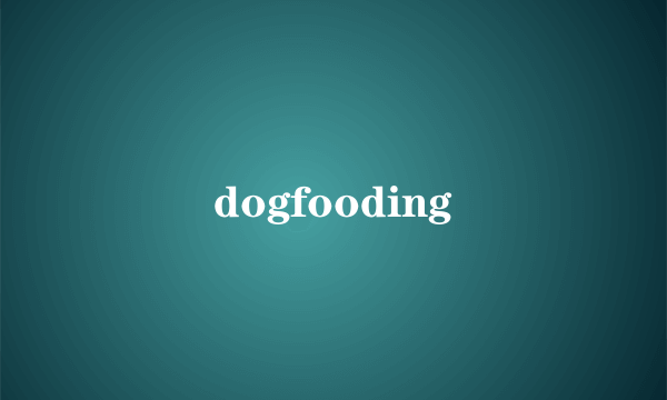 dogfooding