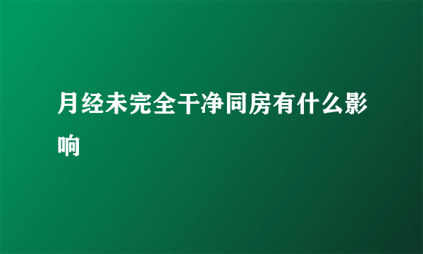 月经未完全干净同房有什么影响