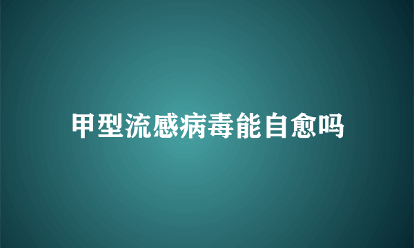 甲型流感病毒能自愈吗