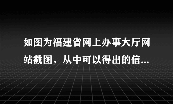 如图为福建省网上办事大厅网站截图，从中可以得出的信息是（　　）A.“互联网+政务服务”方便市民生活B.公民可查询任何想要的政务信息C.依法行政是现代法治政府的基本准则D.政府提供大多数日常生活服务