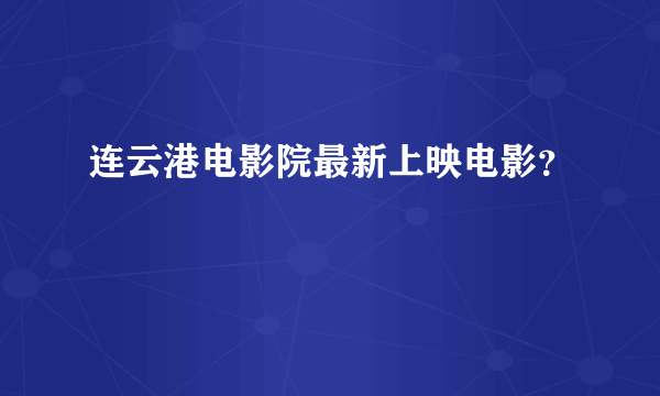 连云港电影院最新上映电影？