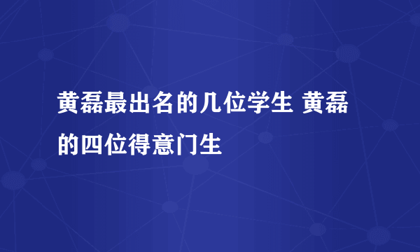 黄磊最出名的几位学生 黄磊的四位得意门生