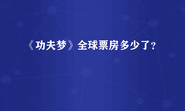 《功夫梦》全球票房多少了？