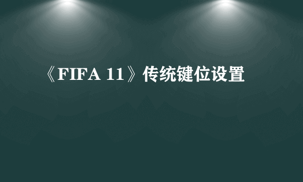 《FIFA 11》传统键位设置