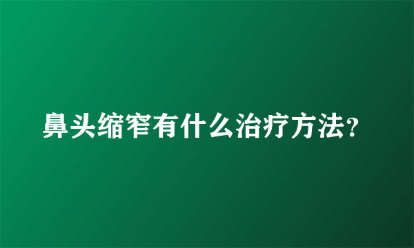 鼻头缩窄有什么治疗方法？