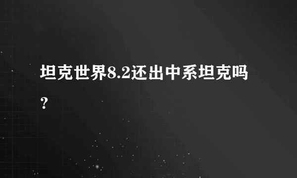 坦克世界8.2还出中系坦克吗？