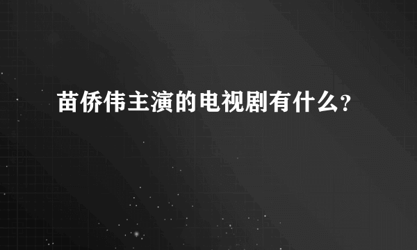 苗侨伟主演的电视剧有什么？