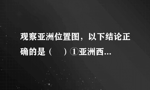 观察亚洲位置图，以下结论正确的是（   ）①亚洲西邻A—欧洲②亚洲位于B—非洲的西南方向③西经60°经线穿越C—亚洲的西部④亚洲濒临D—北冰洋、E—太平洋、F—印度洋A．①②B．②④C．②③D．①④