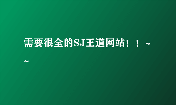 需要很全的SJ王道网站！！~~