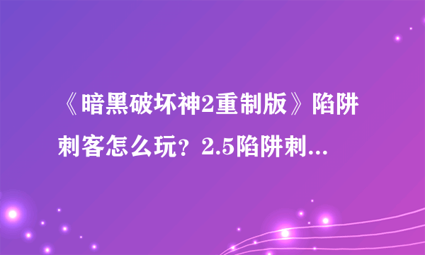 《暗黑破坏神2重制版》陷阱刺客怎么玩？2.5陷阱刺客配装推荐