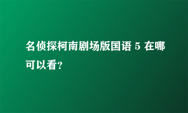 名侦探柯南剧场版国语 5 在哪可以看？