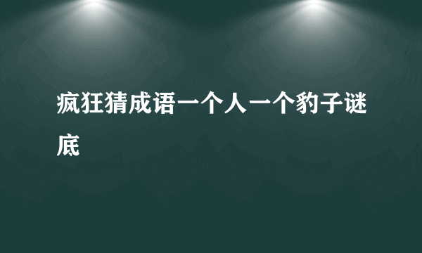 疯狂猜成语一个人一个豹子谜底