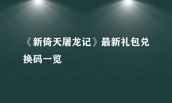 《新倚天屠龙记》最新礼包兑换码一览