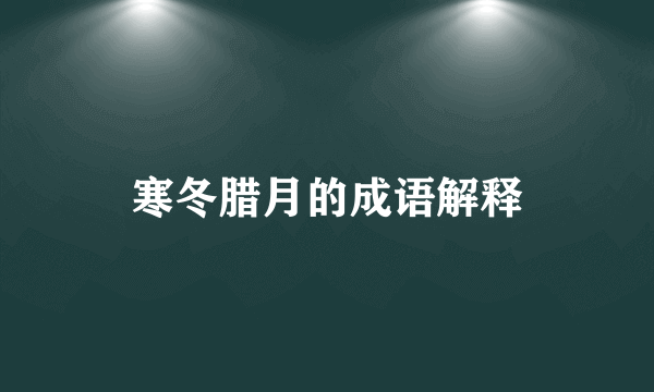 寒冬腊月的成语解释