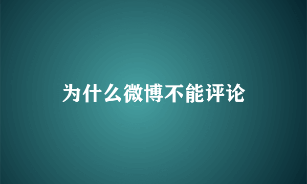 为什么微博不能评论