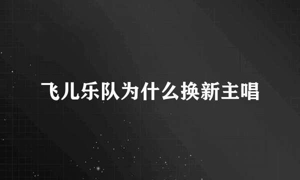 飞儿乐队为什么换新主唱