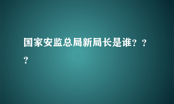 国家安监总局新局长是谁？？？