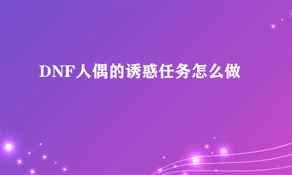 DNF人偶的诱惑任务怎么做