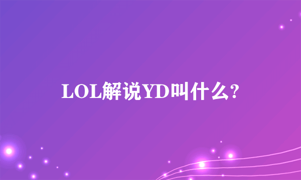 LOL解说YD叫什么?