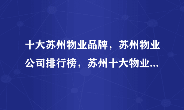 十大苏州物业品牌，苏州物业公司排行榜，苏州十大物业管理公司(2022)