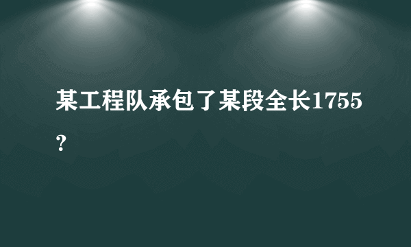 某工程队承包了某段全长1755？