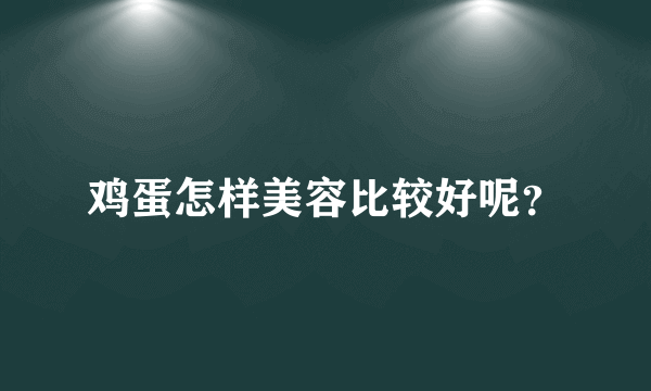 鸡蛋怎样美容比较好呢？