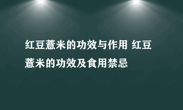 红豆薏米的功效与作用 红豆薏米的功效及食用禁忌