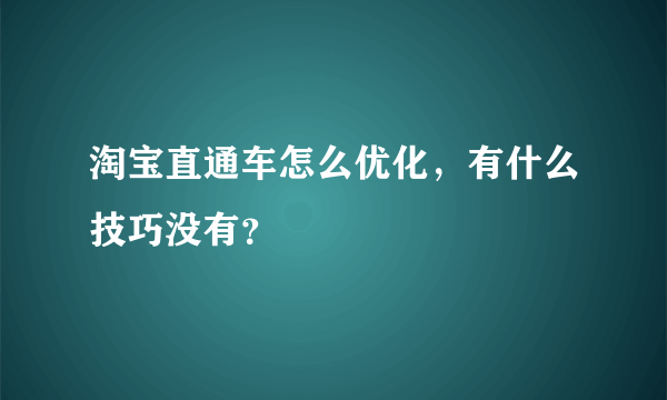 淘宝直通车怎么优化，有什么技巧没有？