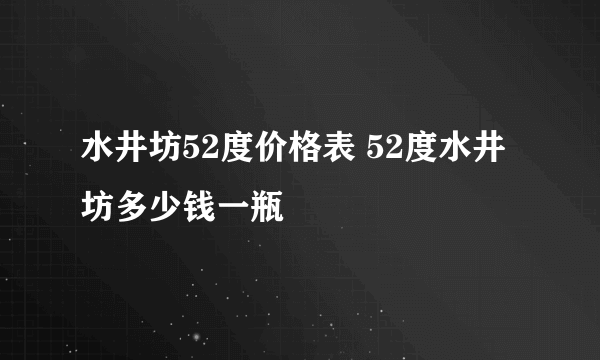 水井坊52度价格表 52度水井坊多少钱一瓶