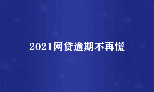 2021网贷逾期不再慌