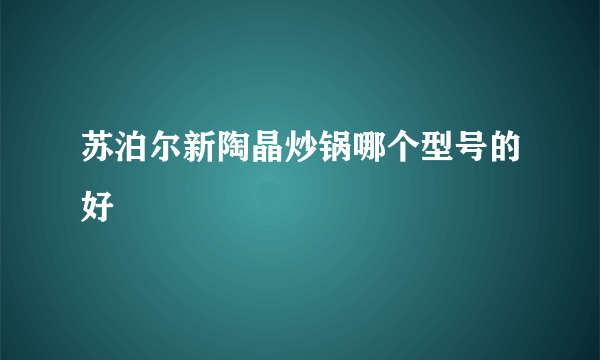 苏泊尔新陶晶炒锅哪个型号的好