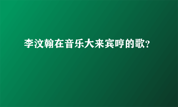 李汶翰在音乐大来宾哼的歌？