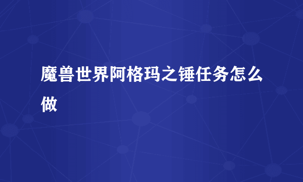 魔兽世界阿格玛之锤任务怎么做