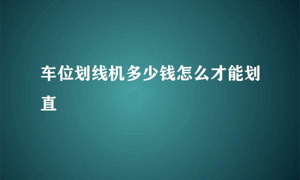 车位划线机多少钱怎么才能划直