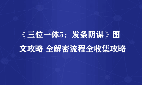 《三位一体5：发条阴谋》图文攻略 全解密流程全收集攻略